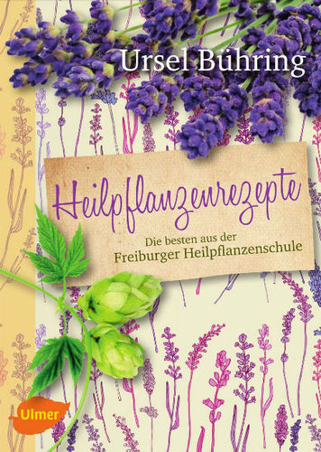 Heilpflanzenrezepte - Die besten aus der Freiburger Heilpflanzenschule