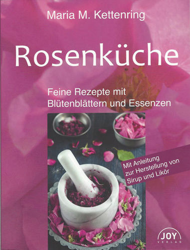 Rosenküche - Rezepte mit Blütenblättern und Essenzen - Maria M. Kettenring